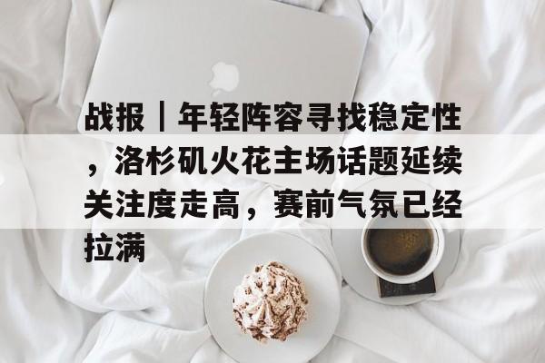 战报｜年轻阵容寻找稳定性，洛杉矶火花主场话题延续关注度走高，赛前气氛已经拉满