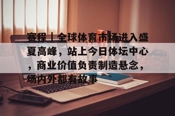 赛程｜全球体育市场进入盛夏高峰，站上今日体坛中心，商业价值负责制造悬念，场内外都有故事