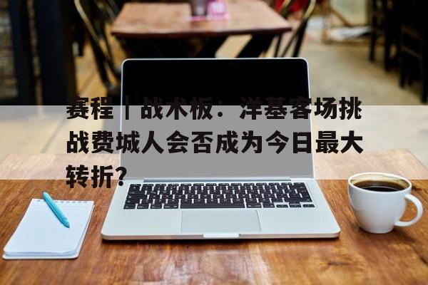 赛程｜战术板：洋基客场挑战费城人会否成为今日最大转折？