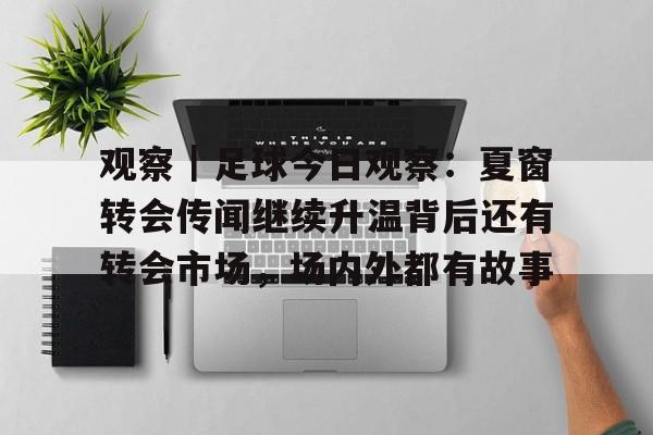观察｜足球今日观察：夏窗转会传闻继续升温背后还有转会市场，场内外都有故事