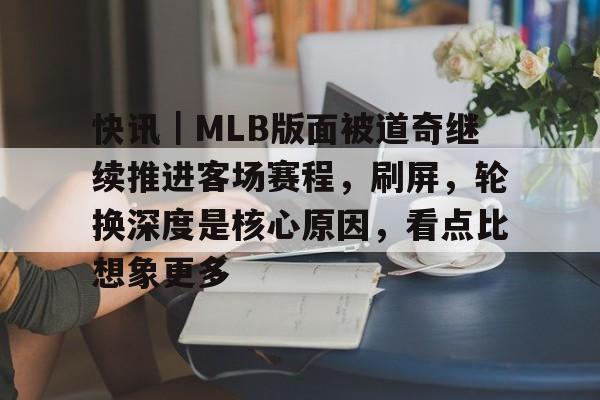 快讯｜MLB版面被道奇继续推进客场赛程，刷屏，轮换深度是核心原因，看点比想象更多