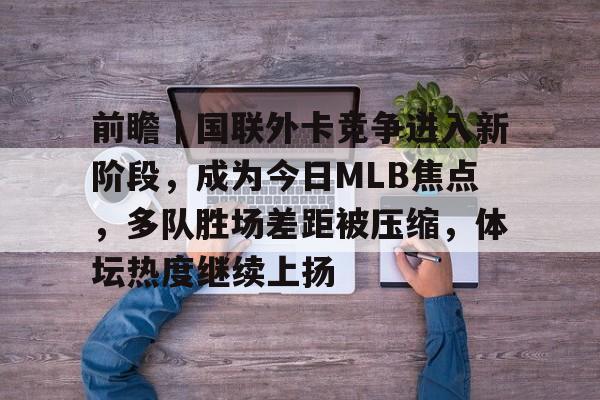 前瞻｜国联外卡竞争进入新阶段，成为今日MLB焦点，多队胜场差距被压缩，体坛热度继续上扬