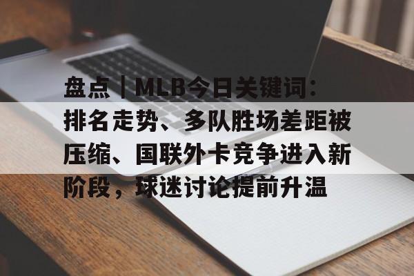 盘点｜MLB今日关键词：排名走势、多队胜场差距被压缩、国联外卡竞争进入新阶段，球迷讨论提前升温