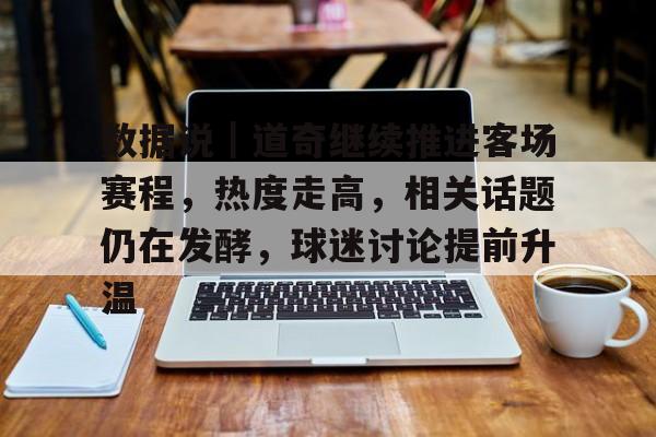 数据说|道奇继续推进客场赛程,热度走高,相关话题仍在发酵,球迷讨论提前升温 数据说|道奇继续推进客场赛程,热度走高,相关话题仍在发酵,球迷讨论提前升温