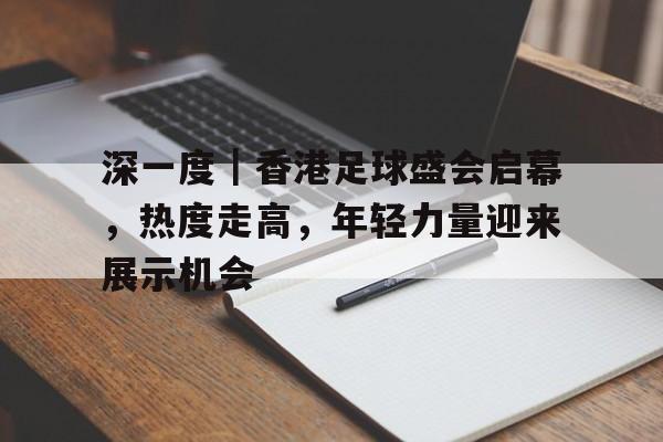 深一度｜香港足球盛会启幕，热度走高，年轻力量迎来展示机会