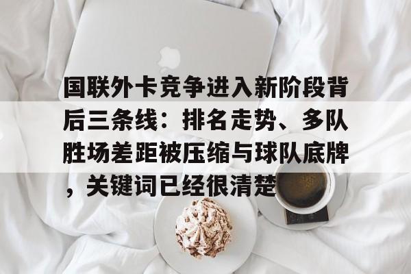 国联外卡竞争进入新阶段背后三条线：排名走势、多队胜场差距被压缩与球队底牌，关键词已经很清楚