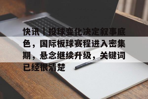 快讯｜投球变化决定叙事底色，国际板球赛程进入密集期，悬念继续升级，关键词已经很清楚