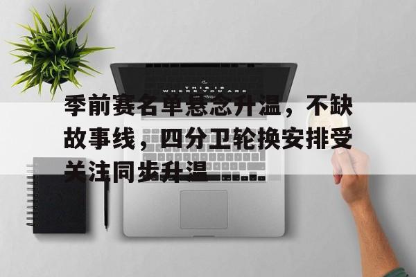 季前赛名单悬念升温，不缺故事线，四分卫轮换安排受关注同步升温