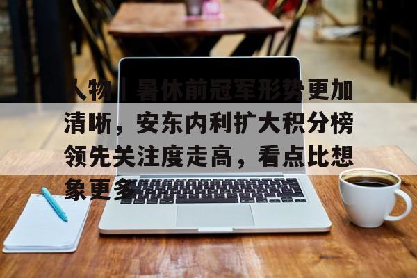 人物｜暑休前冠军形势更加清晰，安东内利扩大积分榜领先关注度走高，看点比想象更多