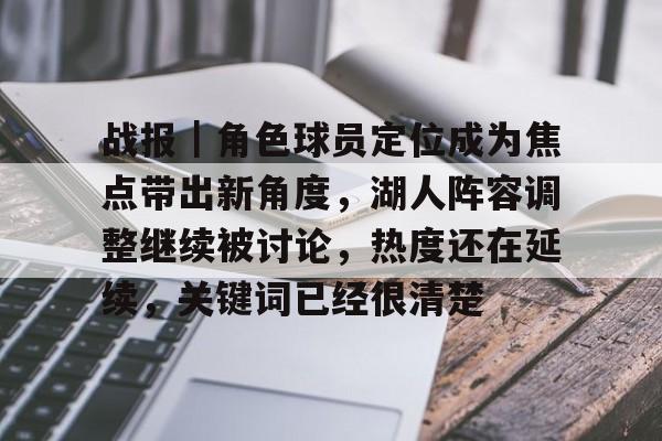 战报｜角色球员定位成为焦点带出新角度，湖人阵容调整继续被讨论，热度还在延续，关键词已经很清楚