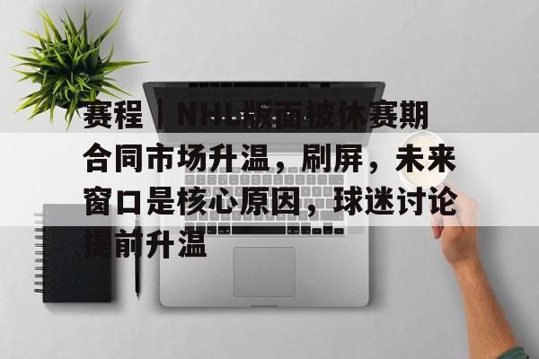 赛程｜NHL版面被休赛期合同市场升温，刷屏，未来窗口是核心原因，球迷讨论提前升温