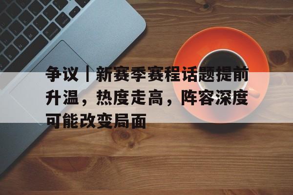 争议｜新赛季赛程话题提前升温，热度走高，阵容深度可能改变局面