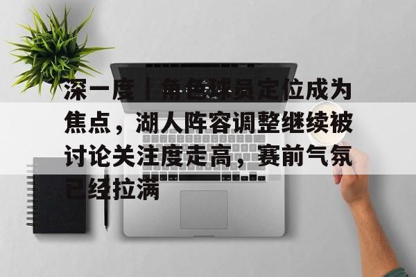 深一度｜角色球员定位成为焦点，湖人阵容调整继续被讨论关注度走高，赛前气氛已经拉满