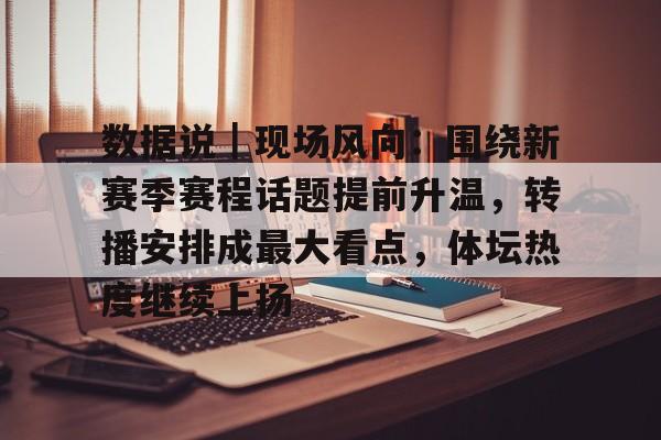 数据说｜现场风向：围绕新赛季赛程话题提前升温，转播安排成最大看点，体坛热度继续上扬