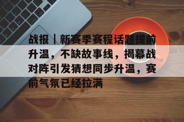 战报｜新赛季赛程话题提前升温，不缺故事线，揭幕战对阵引发猜想同步升温，赛前气氛已经拉满