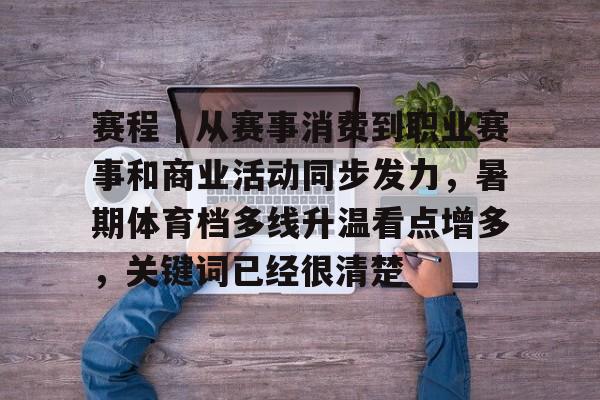 赛程｜从赛事消费到职业赛事和商业活动同步发力，暑期体育档多线升温看点增多，关键词已经很清楚