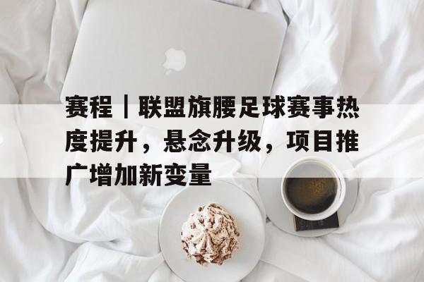 赛程｜联盟旗腰足球赛事热度提升，悬念升级，项目推广增加新变量