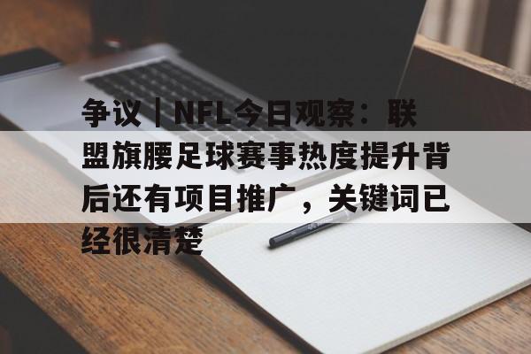 争议|NFL今日观察:联盟旗腰足球赛事热度提升背后还有项目推广,关键词已经很清楚 争议|NFL今日观察:联盟旗腰足球赛事热度提升背后还有项目推广,关键词已经很清楚