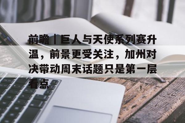 前瞻｜巨人与天使系列赛升温，前景更受关注，加州对决带动周末话题只是第一层看点