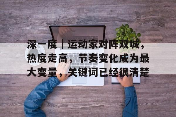 深一度｜运动家对阵双城，热度走高，节奏变化成为最大变量，关键词已经很清楚