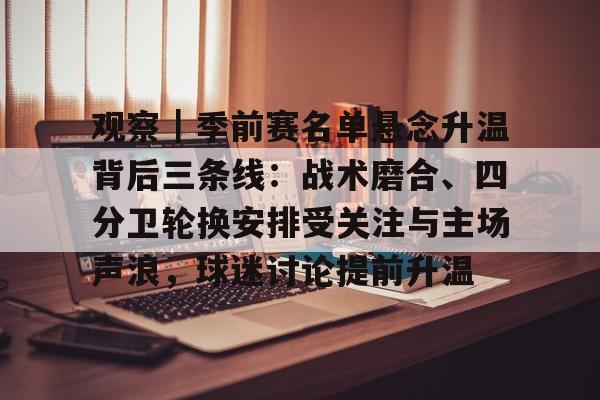 观察｜季前赛名单悬念升温背后三条线：战术磨合、四分卫轮换安排受关注与主场声浪，球迷讨论提前升温