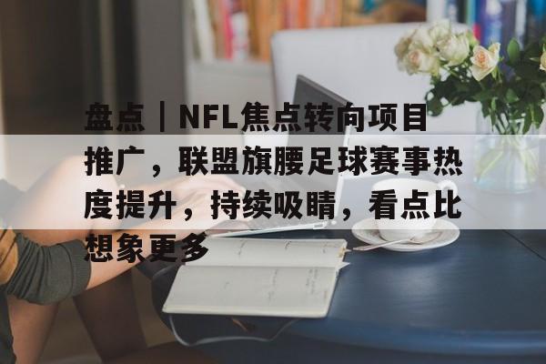 盘点｜NFL焦点转向项目推广，联盟旗腰足球赛事热度提升，持续吸睛，看点比想象更多