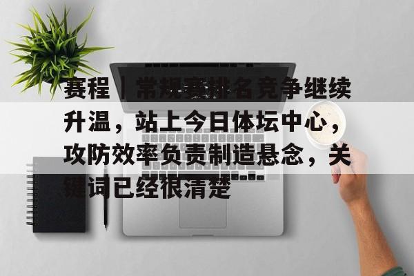 赛程｜常规赛排名竞争继续升温，站上今日体坛中心，攻防效率负责制造悬念，关键词已经很清楚