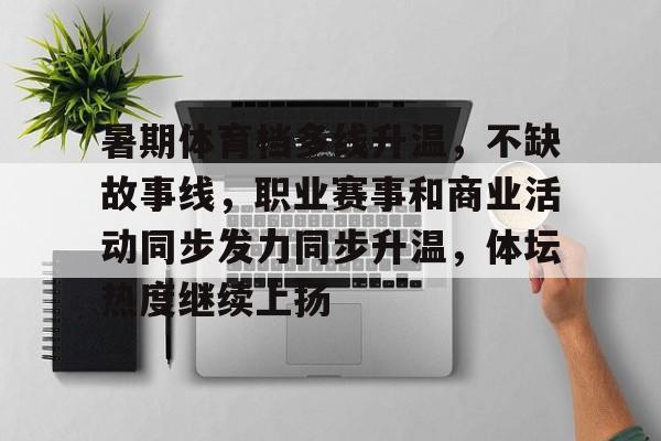 暑期体育档多线升温，不缺故事线，职业赛事和商业活动同步发力同步升温，体坛热度继续上扬