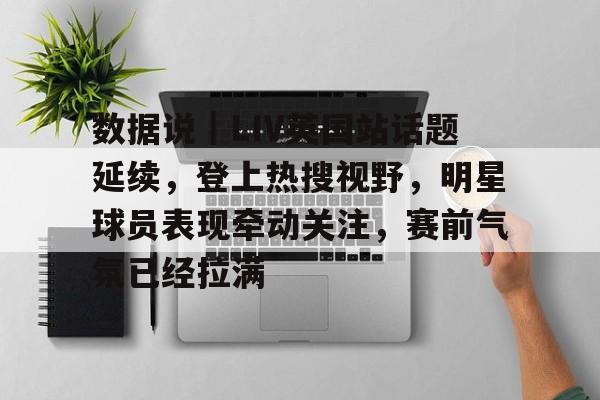 数据说｜LIV英国站话题延续，登上热搜视野，明星球员表现牵动关注，赛前气氛已经拉满