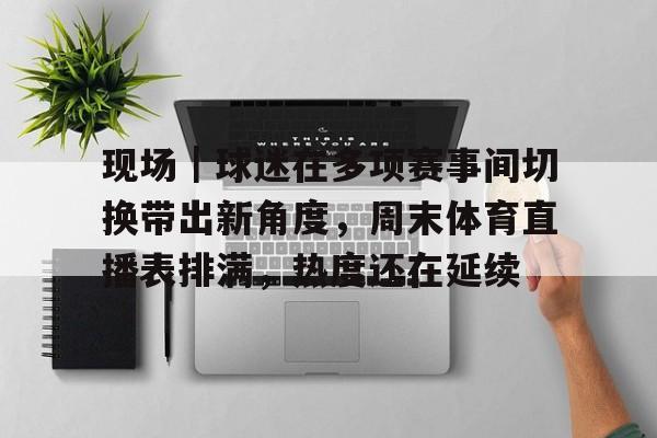 现场｜球迷在多项赛事间切换带出新角度，周末体育直播表排满，热度还在延续