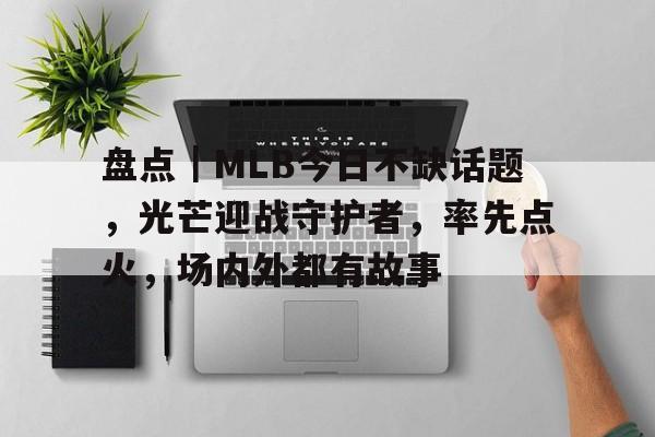 盘点｜MLB今日不缺话题，光芒迎战守护者，率先点火，场内外都有故事