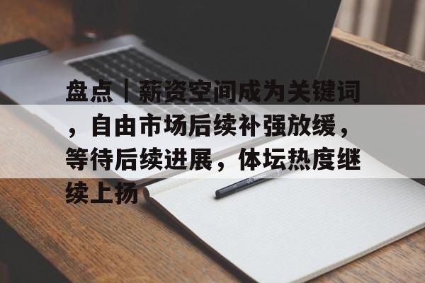 盘点｜薪资空间成为关键词，自由市场后续补强放缓，等待后续进展，体坛热度继续上扬