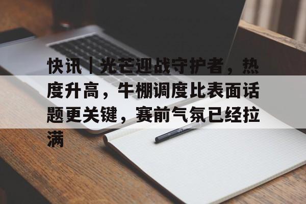 快讯｜光芒迎战守护者，热度升高，牛棚调度比表面话题更关键，赛前气氛已经拉满