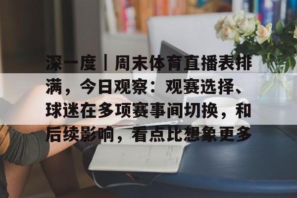 深一度｜周末体育直播表排满，今日观察：观赛选择、球迷在多项赛事间切换，和后续影响，看点比想象更多
