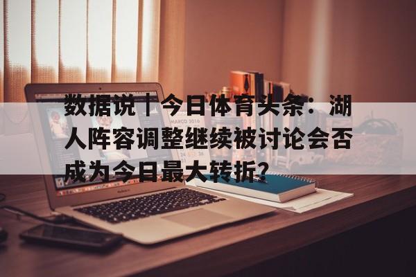 数据说｜今日体育头条：湖人阵容调整继续被讨论会否成为今日最大转折？