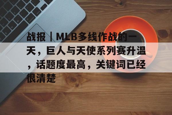 战报｜MLB多线作战的一天，巨人与天使系列赛升温，话题度最高，关键词已经很清楚