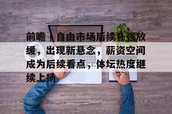 前瞻｜自由市场后续补强放缓，出现新悬念，薪资空间成为后续看点，体坛热度继续上扬