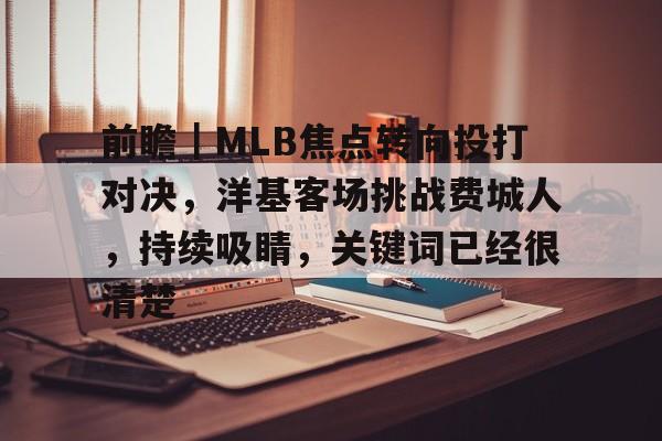 前瞻｜MLB焦点转向投打对决，洋基客场挑战费城人，持续吸睛，关键词已经很清楚