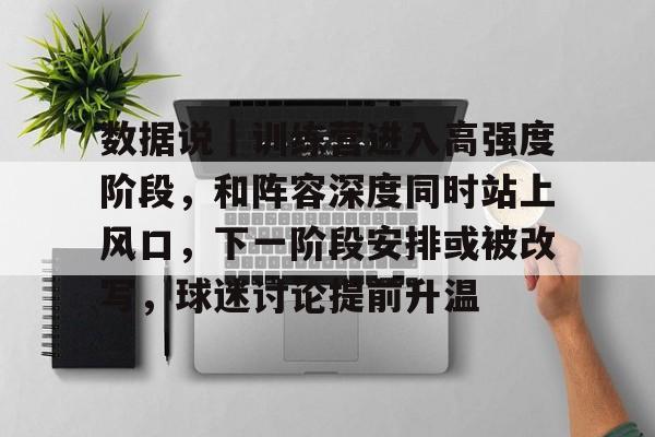 数据说｜训练营进入高强度阶段，和阵容深度同时站上风口，下一阶段安排或被改写，球迷讨论提前升温