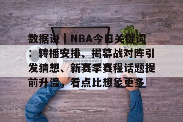数据说｜NBA今日关键词：转播安排、揭幕战对阵引发猜想、新赛季赛程话题提前升温，看点比想象更多