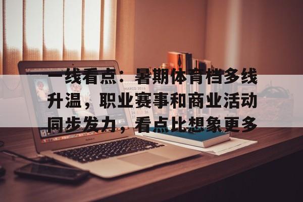 一线看点：暑期体育档多线升温，职业赛事和商业活动同步发力，看点比想象更多