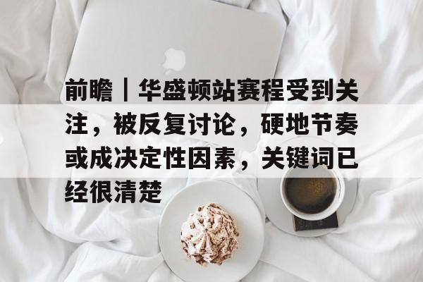 前瞻｜华盛顿站赛程受到关注，被反复讨论，硬地节奏或成决定性因素，关键词已经很清楚