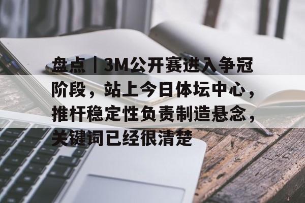盘点｜3M公开赛进入争冠阶段，站上今日体坛中心，推杆稳定性负责制造悬念，关键词已经很清楚