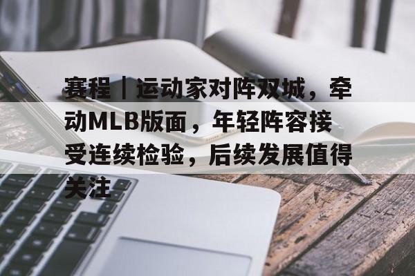 赛程｜运动家对阵双城，牵动MLB版面，年轻阵容接受连续检验，后续发展值得关注