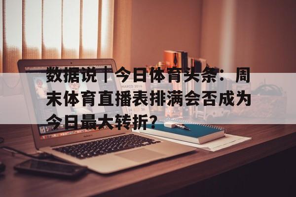 数据说｜今日体育头条：周末体育直播表排满会否成为今日最大转折？