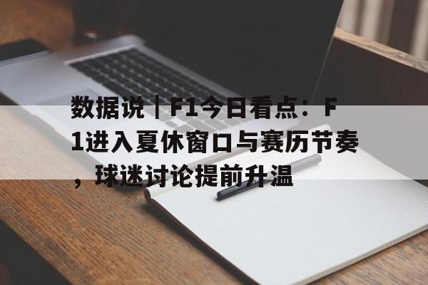 数据说|F1今日看点:F1进入夏休窗口与赛历节奏,球迷讨论提前升温 数据说|F1今日看点:F1进入夏休窗口与赛历节奏,球迷讨论提前升温