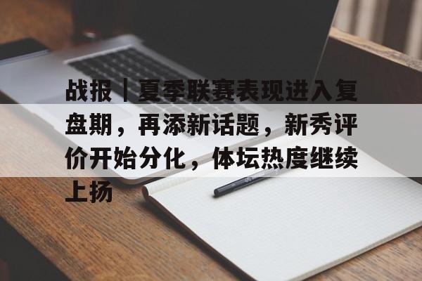 战报｜夏季联赛表现进入复盘期，再添新话题，新秀评价开始分化，体坛热度继续上扬