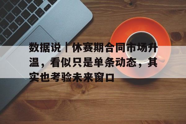 数据说｜休赛期合同市场升温，看似只是单条动态，其实也考验未来窗口