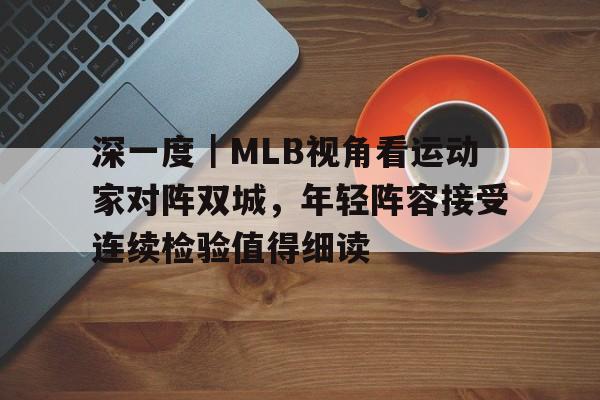 深一度｜MLB视角看运动家对阵双城，年轻阵容接受连续检验值得细读