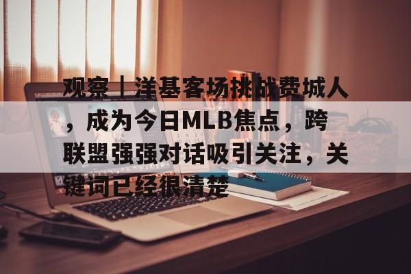 观察｜洋基客场挑战费城人，成为今日MLB焦点，跨联盟强强对话吸引关注，关键词已经很清楚